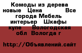 Комоды из дерева новые › Цена ­ 9 300 - Все города Мебель, интерьер » Шкафы, купе   . Вологодская обл.,Вологда г.